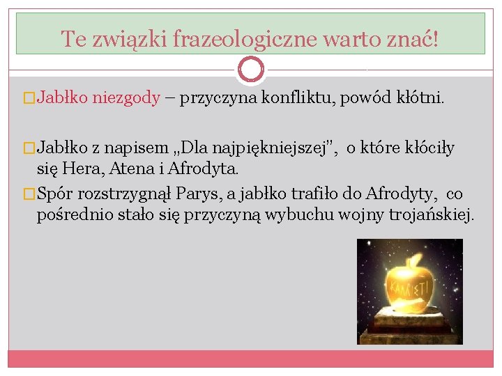 Te związki frazeologiczne warto znać! �Jabłko niezgody – przyczyna konfliktu, powód kłótni. �Jabłko z