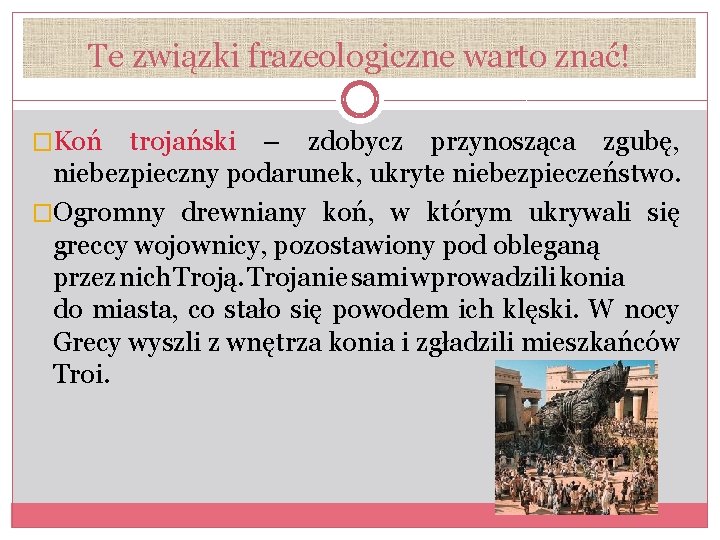 Te związki frazeologiczne warto znać! �Koń trojański – zdobycz przynosząca zgubę, niebezpieczny podarunek, ukryte