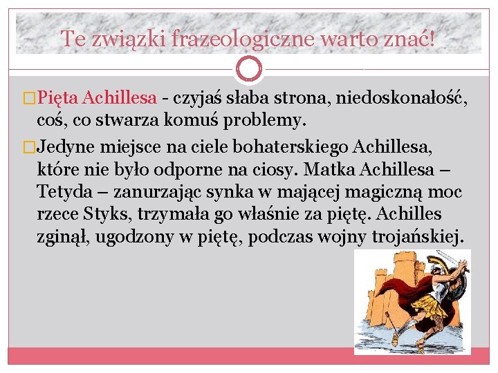 Te związki frazeologiczne warto znać! �Pięta Achillesa - czyjaś słaba strona, niedoskonałość, coś, co