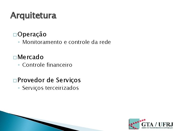 Arquitetura � Operação ◦ Monitoramento e controle da rede � Mercado ◦ Controle financeiro