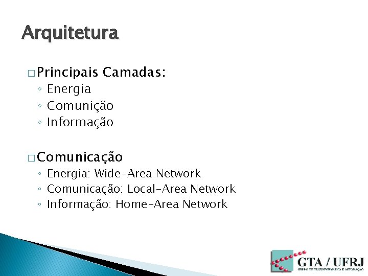 Arquitetura � Principais Camadas: ◦ Energia ◦ Comunição ◦ Informação � Comunicação ◦ Energia: