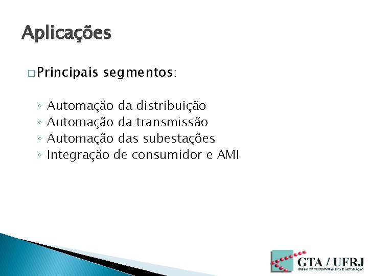 Aplicações � Principais ◦ ◦ segmentos: Automação da distribuição Automação da transmissão Automação das