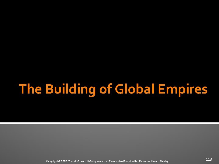 The Building of Global Empires Copyright © 2006 The Mc. Graw-Hill Companies Inc. Permission