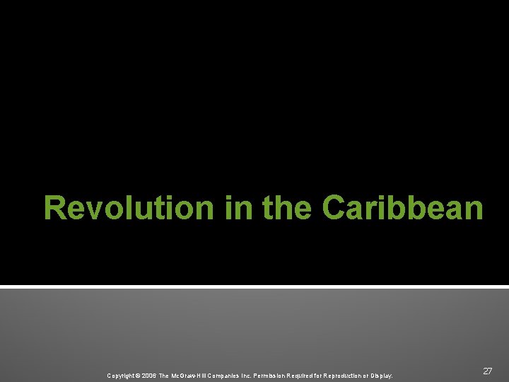 Revolution in the Caribbean Copyright © 2006 The Mc. Graw-Hill Companies Inc. Permission Required