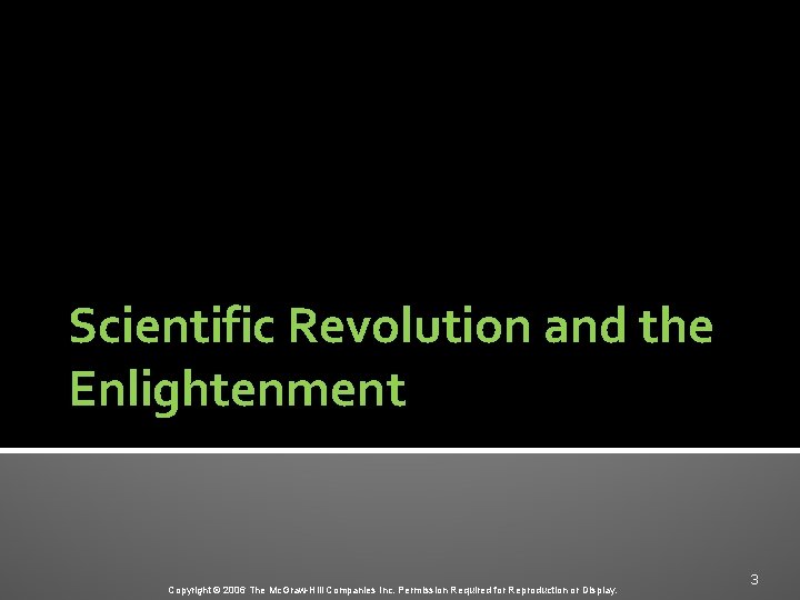 Scientific Revolution and the Enlightenment Copyright © 2006 The Mc. Graw-Hill Companies Inc. Permission