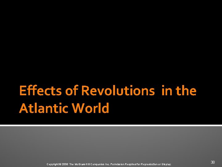 Effects of Revolutions in the Atlantic World Copyright © 2006 The Mc. Graw-Hill Companies
