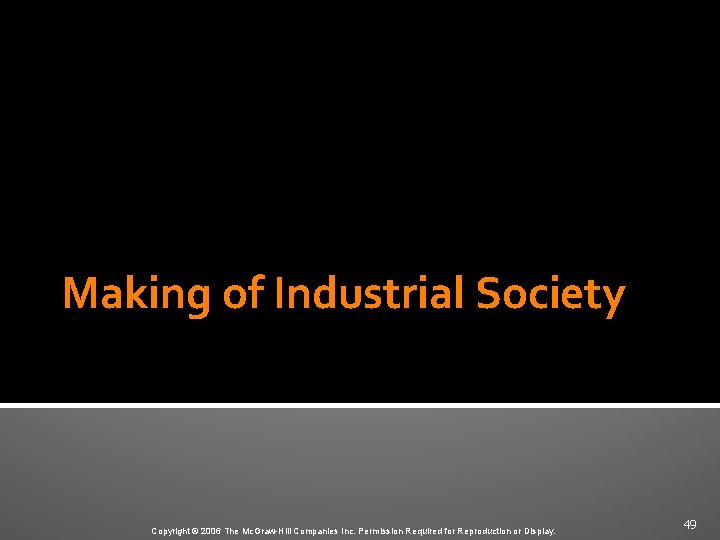 Making of Industrial Society Copyright © 2006 The Mc. Graw-Hill Companies Inc. Permission Required