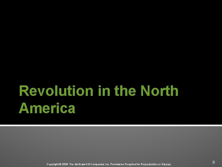 Revolution in the North America Copyright © 2006 The Mc. Graw-Hill Companies Inc. Permission