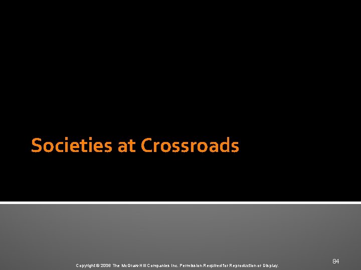 Societies at Crossroads Copyright © 2006 The Mc. Graw-Hill Companies Inc. Permission Required for