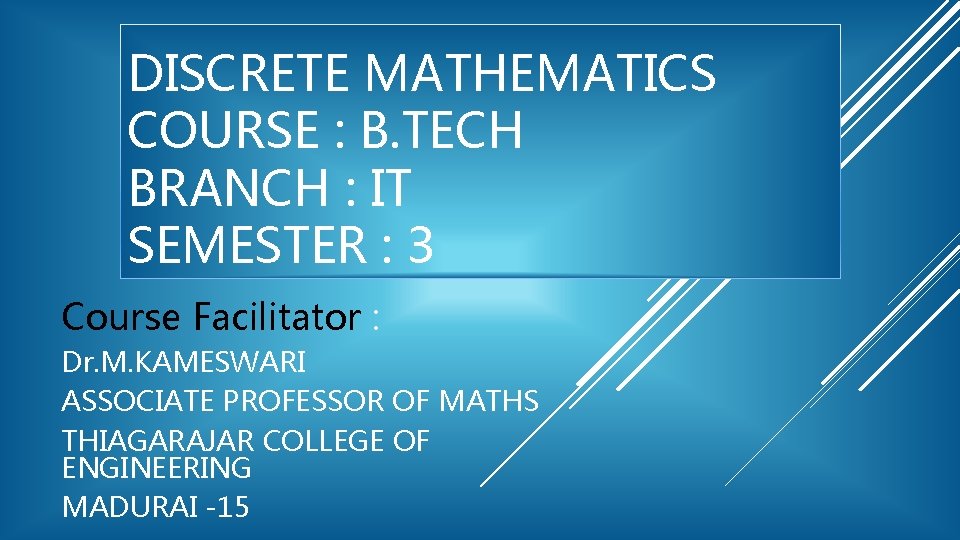 DISCRETE MATHEMATICS COURSE : B. TECH BRANCH : IT SEMESTER : 3 Course Facilitator