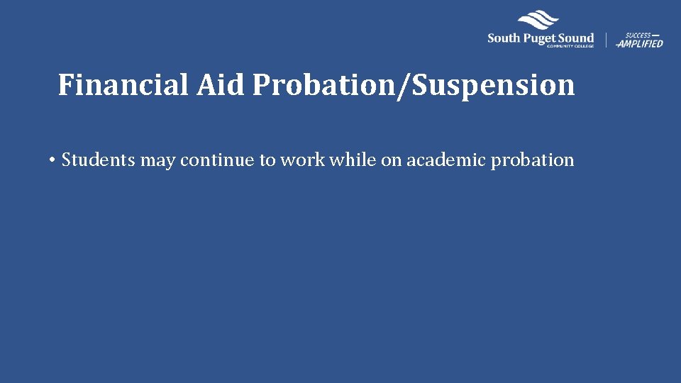 Financial Aid Probation/Suspension • Students may continue to work while on academic probation 
