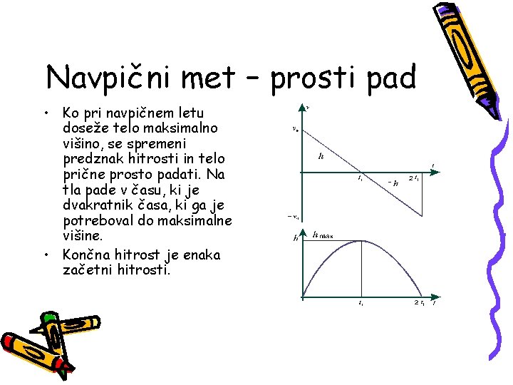 Navpični met – prosti pad • Ko pri navpičnem letu doseže telo maksimalno višino,