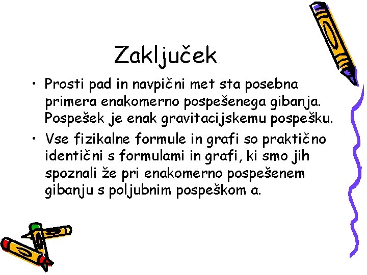 Zaključek • Prosti pad in navpični met sta posebna primera enakomerno pospešenega gibanja. Pospešek