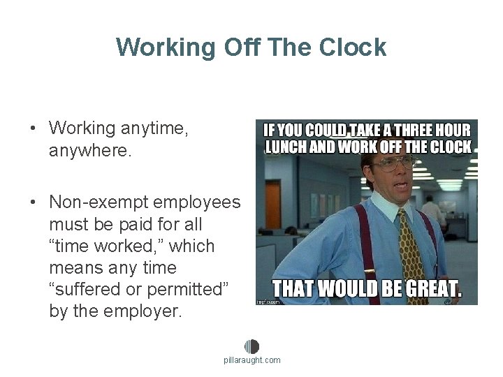 Working Off The Clock • Working anytime, anywhere. • Non-exempt employees must be paid
