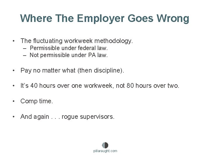 Where The Employer Goes Wrong • The fluctuating workweek methodology. – Permissible under federal