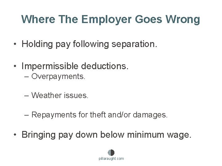 Where The Employer Goes Wrong • Holding pay following separation. • Impermissible deductions. –