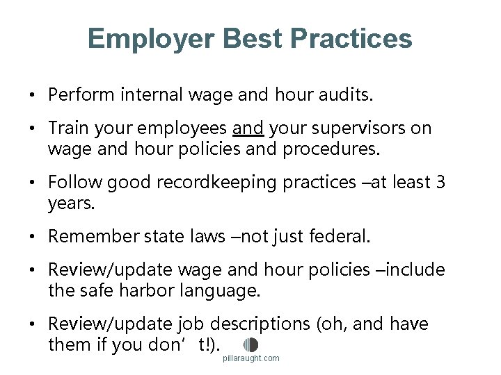Employer Best Practices • Perform internal wage and hour audits. • Train your employees