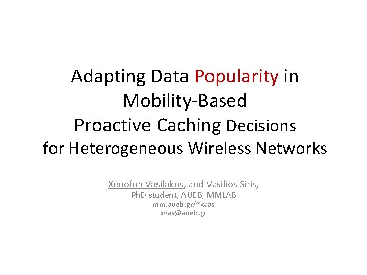 Adapting Data Popularity in Mobility-Based Proactive Caching Decisions for Heterogeneous Wireless Networks Xenofon Vasilakos,