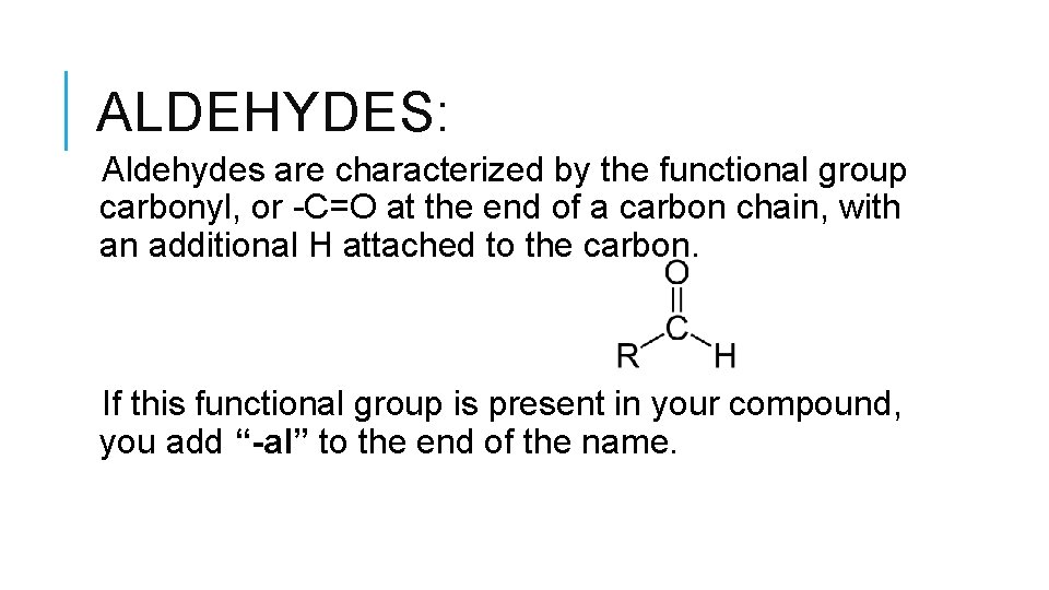 ALDEHYDES: Aldehydes are characterized by the functional group carbonyl, or -C=O at the end