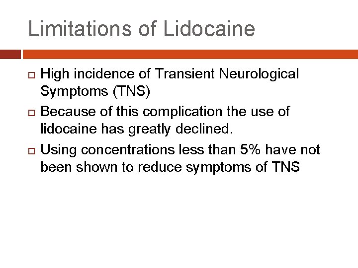 Limitations of Lidocaine High incidence of Transient Neurological Symptoms (TNS) Because of this complication