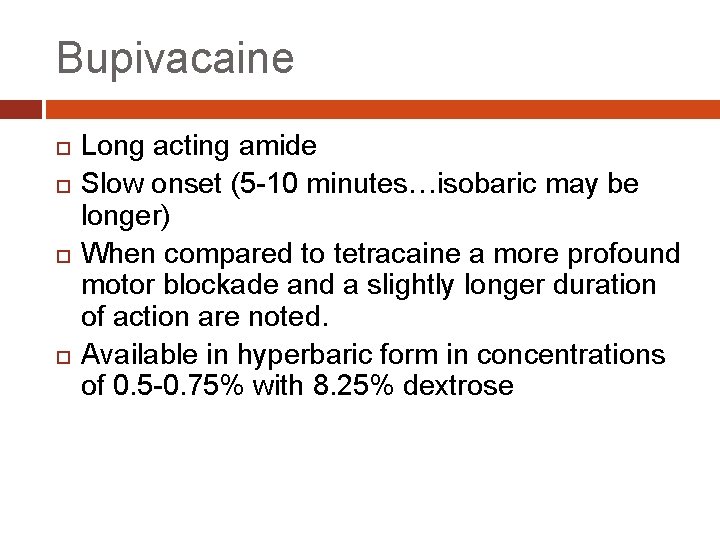 Bupivacaine Long acting amide Slow onset (5 -10 minutes…isobaric may be longer) When compared