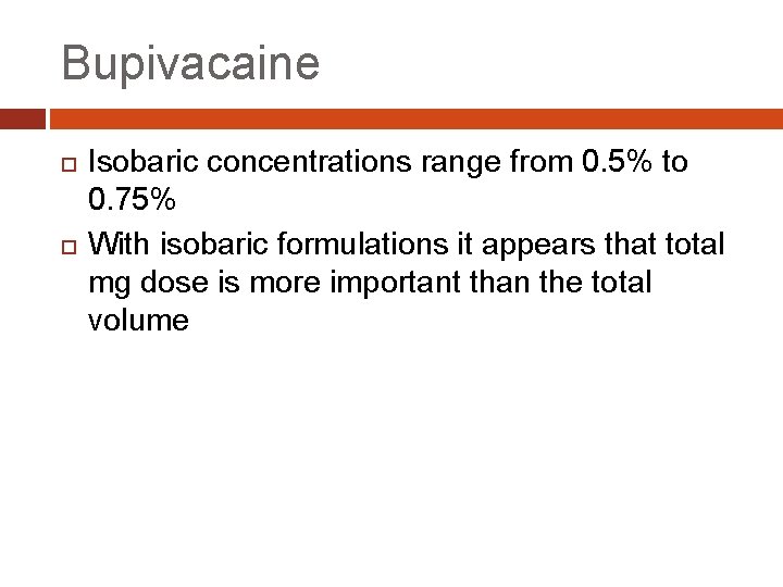 Bupivacaine Isobaric concentrations range from 0. 5% to 0. 75% With isobaric formulations it