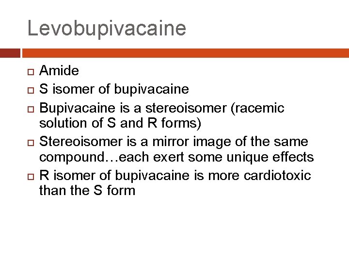 Levobupivacaine Amide S isomer of bupivacaine Bupivacaine is a stereoisomer (racemic solution of S