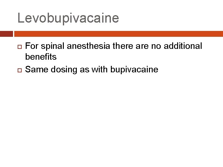 Levobupivacaine For spinal anesthesia there are no additional benefits Same dosing as with bupivacaine
