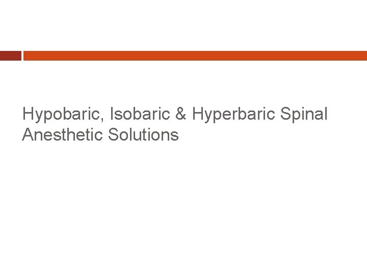 Hypobaric, Isobaric & Hyperbaric Spinal Anesthetic Solutions 