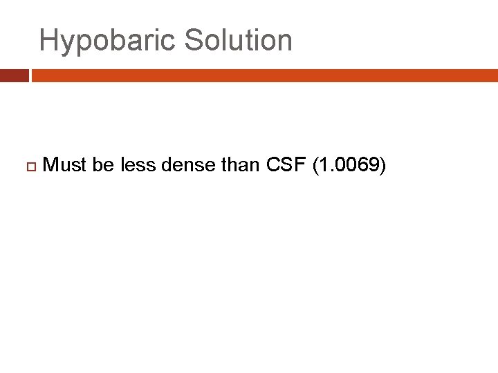 Hypobaric Solution Must be less dense than CSF (1. 0069) 
