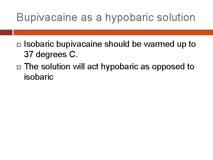 Bupivacaine as a hypobaric solution Isobaric bupivacaine should be warmed up to 37 degrees