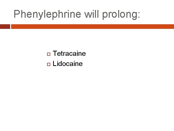 Phenylephrine will prolong: Tetracaine Lidocaine 
