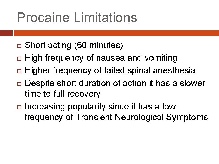 Procaine Limitations Short acting (60 minutes) High frequency of nausea and vomiting Higher frequency