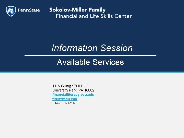 Information Session Available Services 11 -A Grange Building University Park, PA 16802 financialliteracy. psu.