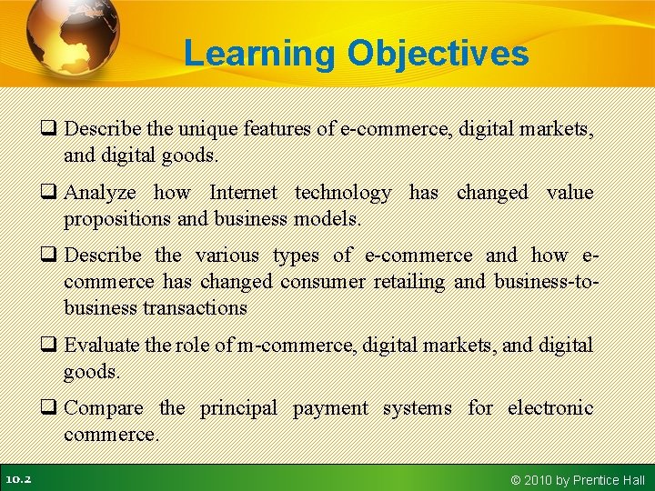 Learning Objectives q Describe the unique features of e-commerce, digital markets, and digital goods. Learning Objectives q Describe the unique features of e-commerce, digital markets, and digital goods.