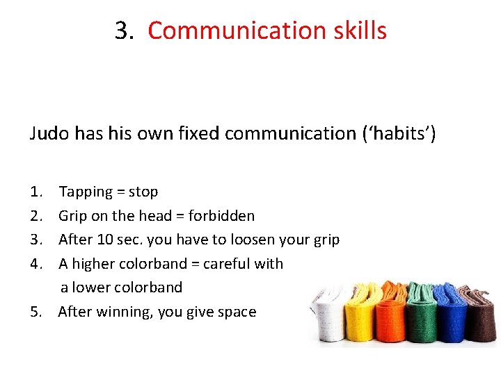 3. Communication skills Judo has his own fixed communication (‘habits’) 1. 2. 3. 4.