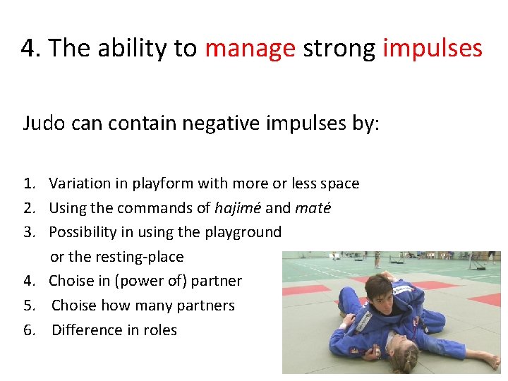 4. The ability to manage strong impulses Judo can contain negative impulses by: 1.