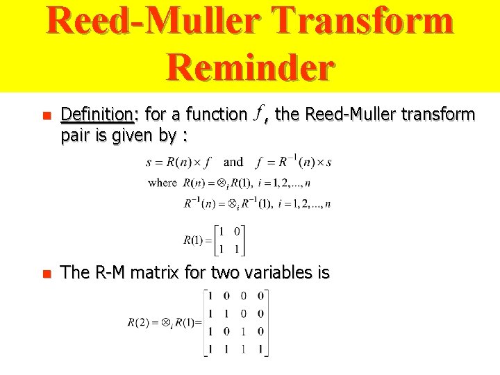 Reed-Muller Transform Reminder n Definition: for a function , the Reed-Muller transform pair is