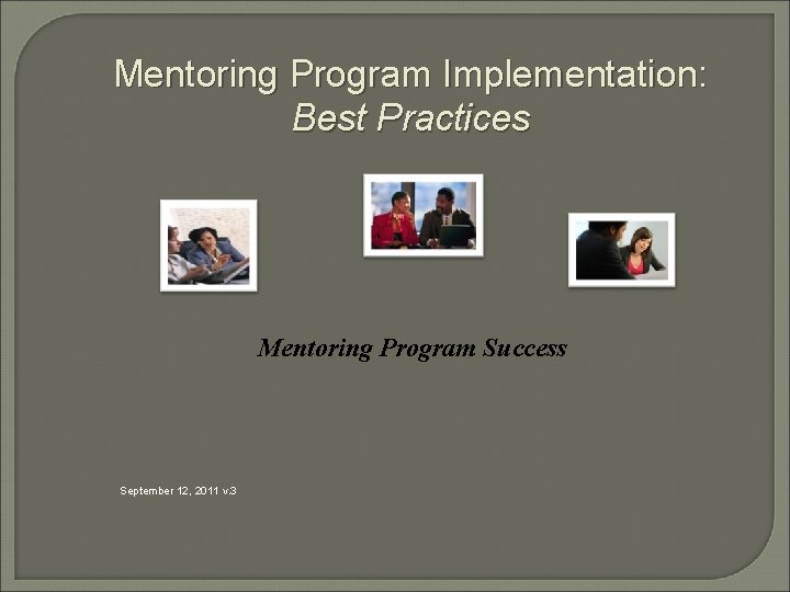 Mentoring Program Implementation: Best Practices Mentoring Program Success September 12, 2011 v. 3 