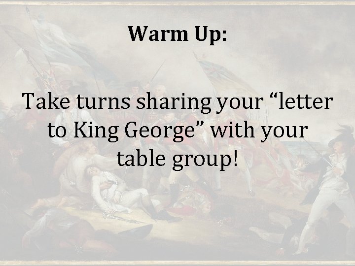 Warm Up: Take turns sharing your “letter to King George” with your table group!