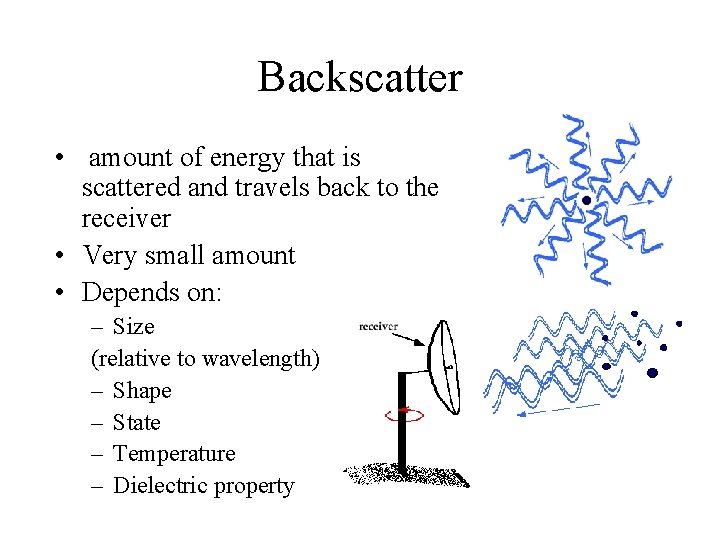 Backscatter • amount of energy that is scattered and travels back to the receiver