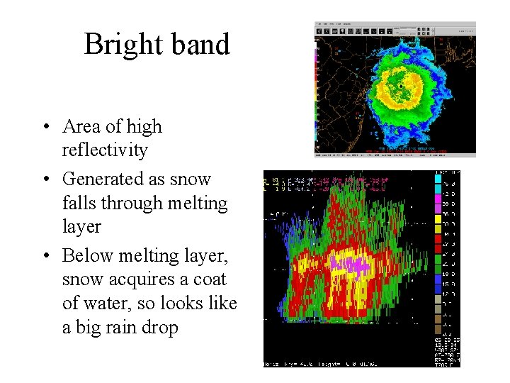 Bright band • Area of high reflectivity • Generated as snow falls through melting