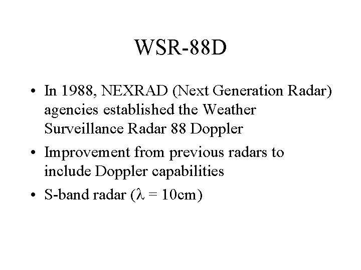WSR-88 D • In 1988, NEXRAD (Next Generation Radar) agencies established the Weather Surveillance