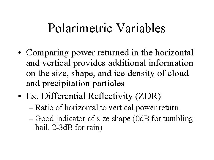 Polarimetric Variables • Comparing power returned in the horizontal and vertical provides additional information