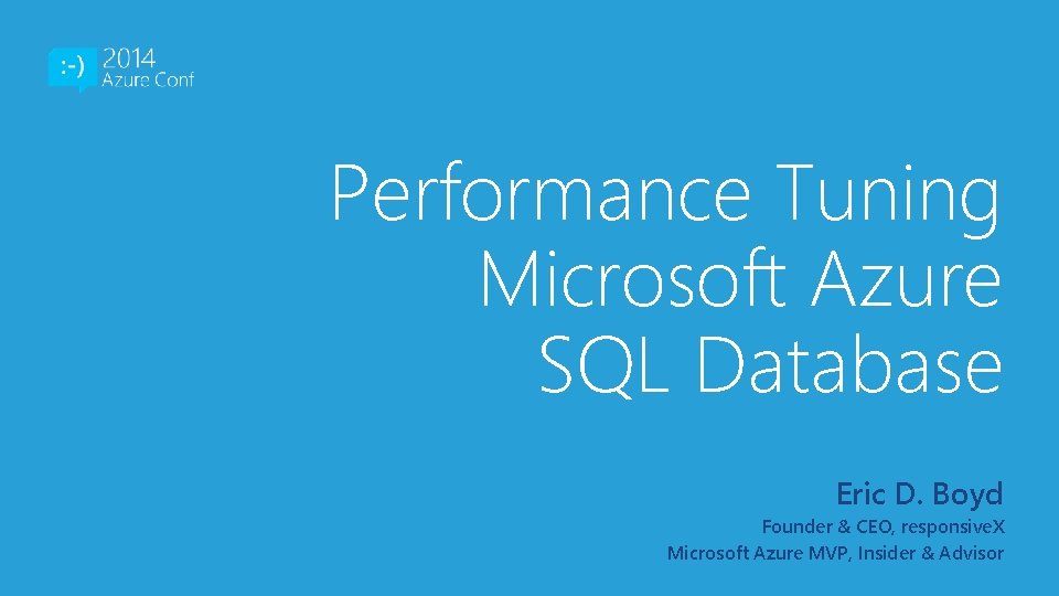 Performance Tuning Microsoft Azure SQL Database Eric D. Boyd Founder & CEO, responsive. X