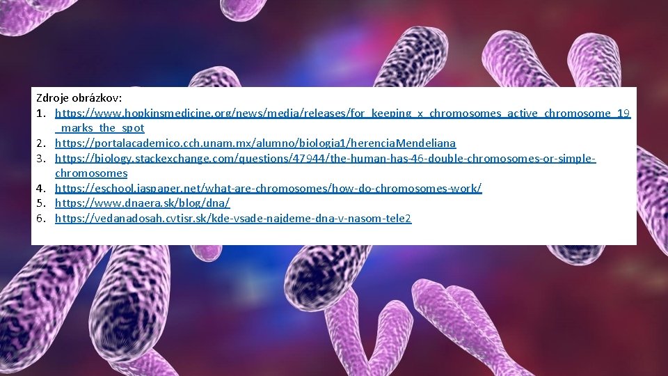 Zdroje obrázkov: 1. https: //www. hopkinsmedicine. org/news/media/releases/for_keeping_x_chromosomes_active_chromosome_19 _marks_the_spot 2. https: //portalacademico. cch. unam. mx/alumno/biologia