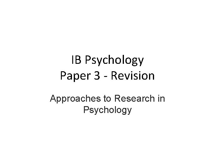 IB Psychology Paper 3 - Revision Approaches to Research in Psychology 