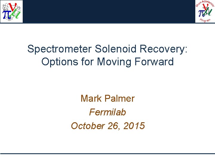 Spectrometer Solenoid Recovery: Options for Moving Forward Mark Palmer Fermilab October 26, 2015 