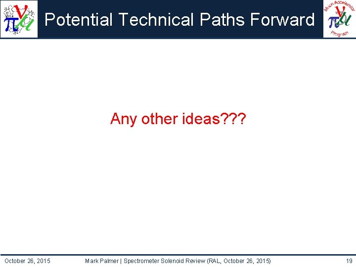 Potential Technical Paths Forward Any other ideas? ? ? October 26, 2015 Mark Palmer