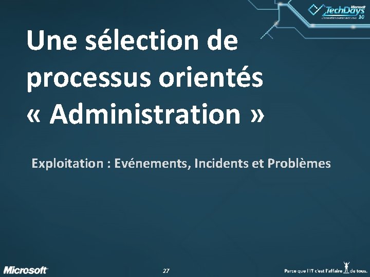Une sélection de processus orientés « Administration » Exploitation : Evénements, Incidents et Problèmes